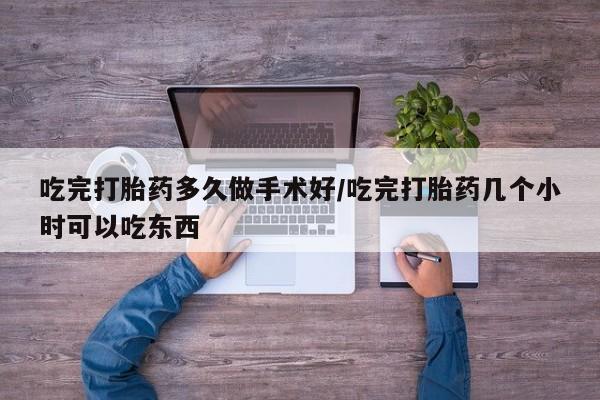 买流产药打胎药保密发货吃完打胎药多久做手术好/吃完打胎药几个小时可以吃东西