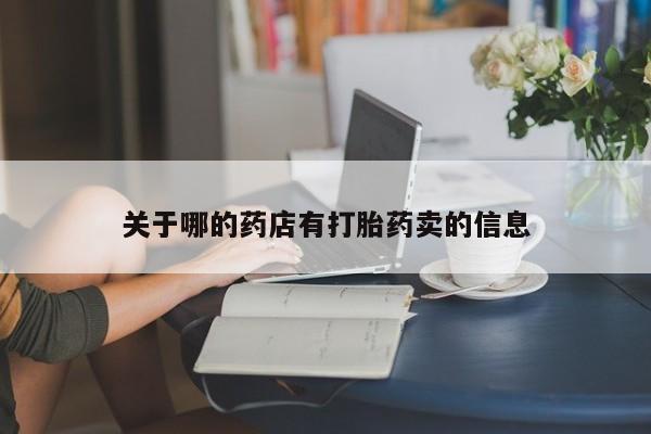 买流产药打胎药保密发货关于哪的药店有打胎药卖的信息