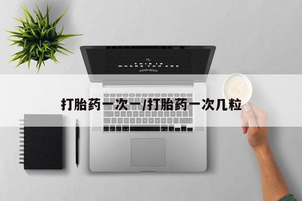 买流产药打胎药保密发货打胎药一次一/打胎药一次几粒