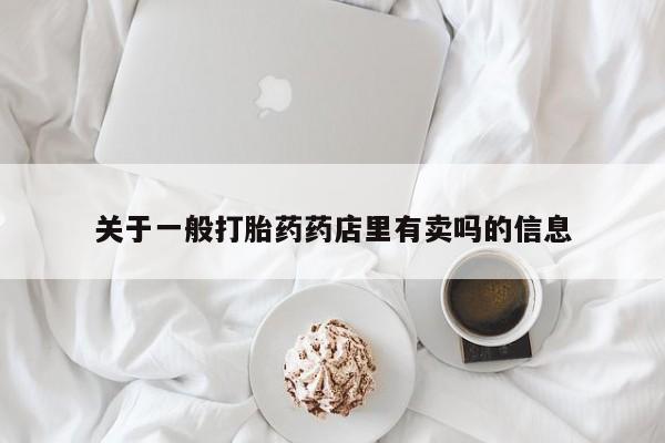 买流产药打胎药保密发货关于一般打胎药药店里有卖吗的信息
