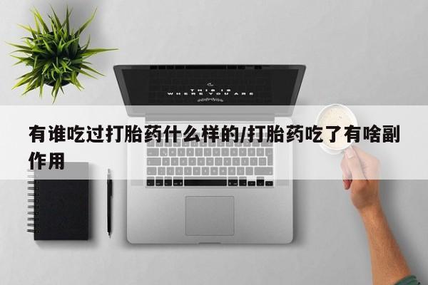 买流产药打胎药保密发货有谁吃过打胎药什么样的/打胎药吃了有啥副作用