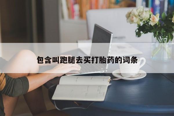 买流产药打胎药保密发货包含叫跑腿去买打胎药的词条