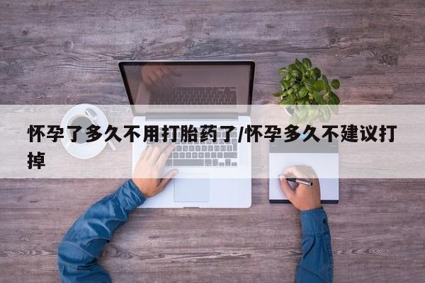 买流产药打胎药保密发货怀孕了多久不用打胎药了/怀孕多久不建议打掉