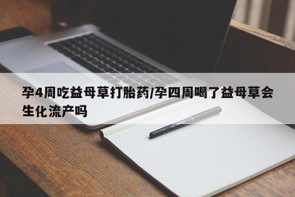 买流产药打胎药保密发货孕4周吃益母草打胎药/孕四周喝了益母草会生化流产吗